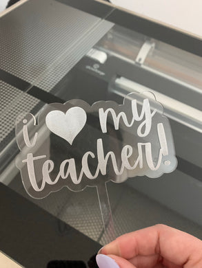 I love my teacher clear acrylic cake topper / floral stake