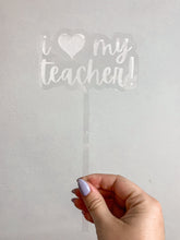 Load image into Gallery viewer, I love my teacher clear acrylic cake topper / floral stake